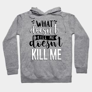 What Doesn't Kill You Me Doesn't Kill Me Hoodie